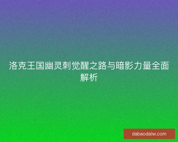 洛克王国幽灵刺觉醒之路与暗影力量全面解析